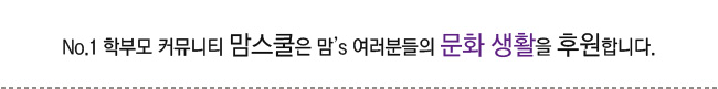 No.1 학부모 커뮤니티 맘스쿨은 맘's 여러분들의 문화 생활을 후원합니다.